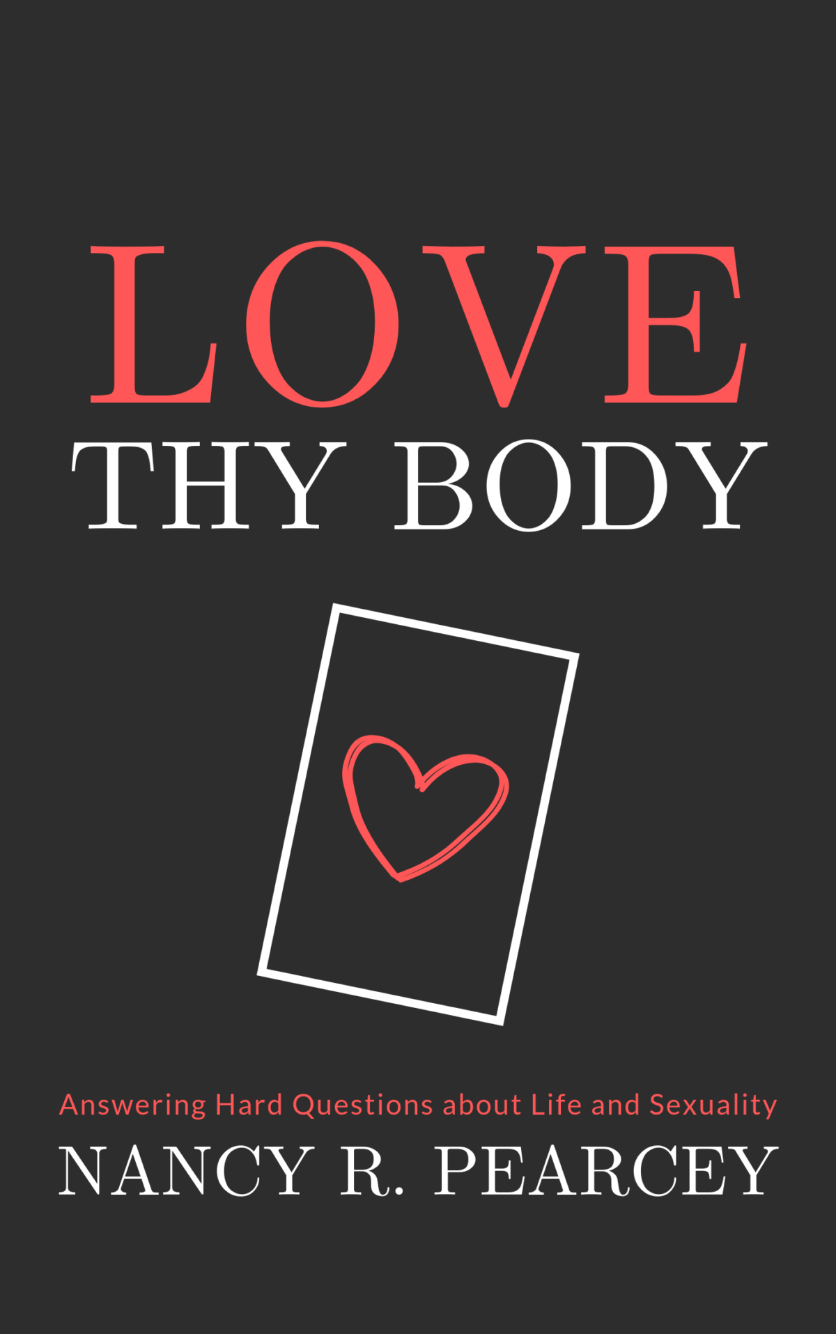 [ Book Summary ] Love Thy Body by Nancy R. Pearcey — Accelerate Books