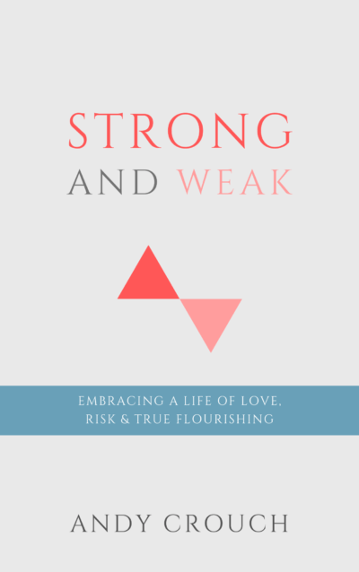 Book Summary of Strong and Weak by Andy Crouch